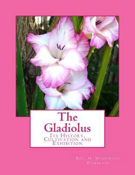 Paperback The Gladiolus: Its History, Cultivation and Exhibition Book