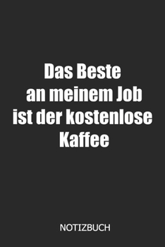 Das Beste an meinem Job ist der kostenlose Kaffee Notizbuch: DIN A5 lustiges Notizheft | 110 Seiten liniertes Notizbuch für Kollegen bei Jobwechsel | ... | Abschiedsgeschenk Kollegen (German Edition)