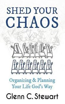 Paperback Shed Your Chaos: Organizing & Planning Your Life God's Way: Organize from the Inside Out: Turn Complexity into Simplicity Book