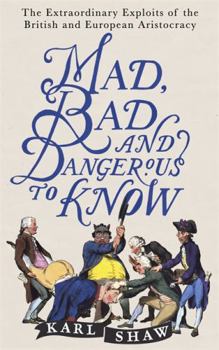 Paperback Mad, Bad and Dangerous to Know: The Extraordinary Exploits of the British and European Aristocracy Book