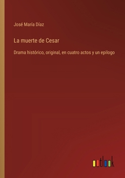 Paperback La muerte de Cesar: Drama histórico, original, en cuatro actos y un epilogo [Spanish] Book