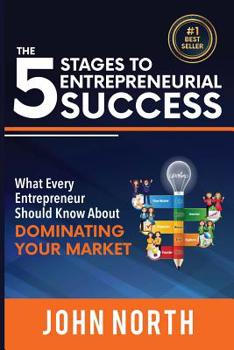Paperback The 5 Stages To Entrepreneurial Success: What Every Entrepreneur Should Know About Dominating Your Market Book