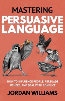 Paperback Mastering Persuasive Language: How to Influence People, Persuade Others, and Deal With Conflict Book