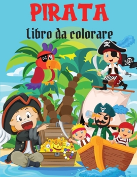 Pirata Libro da colorare: Libro da colorare Pagine da colorare divertenti e facili con pirati, navi e tesori per bambini I Ragazzi e ragazze I Bello I ... per bambini 2-6 I 4-8 anni