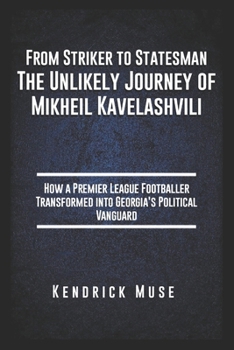 Paperback From Striker to Statesman: The Unlikely Journey of Mikheil Kavelashvili: How a Premier League Footballer Transformed into Georgia's Political Van Book