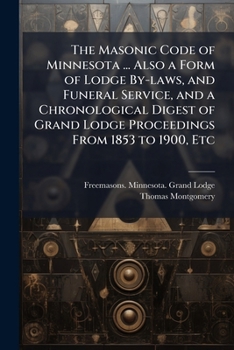 Paperback The Masonic Code of Minnesota ... Also a Form of Lodge By-laws, and Funeral Service, and a Chronological Digest of Grand Lodge Proceedings From 1853 t Book