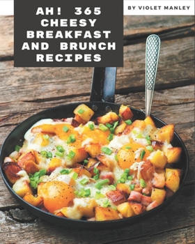 Paperback Ah! 365 Cheesy Breakfast and Brunch Recipes: Happiness is When You Have a Cheesy Breakfast and Brunch Cookbook! Book