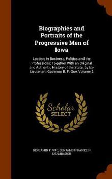 Hardcover Biographies and Portraits of the Progressive Men of Iowa: Leaders in Business, Politics and the Professions; Together With an Original and Authentic H Book