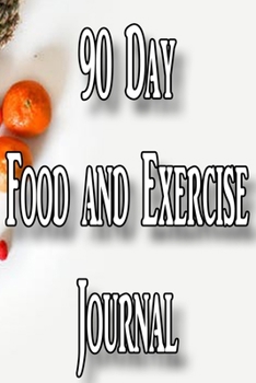 90 Day Food and Exercise Journal: For Anyone Trying to Lose Weight, Eat Better, and Live Healthier