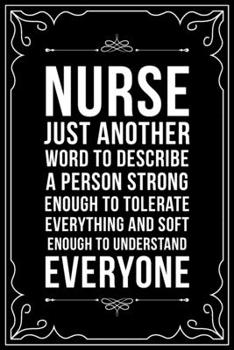Paperback Nurse Just Another Word to Describe a Person Strong Enough to Tolerate Everything and Soft Enough to Understand Everyone: This 6"X9" blank line journa Book