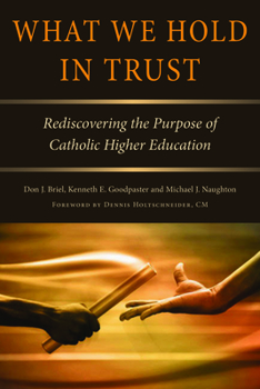 Paperback What We Hold in Trust: Rediscovering the Purpose of Catholic Higher Education Book