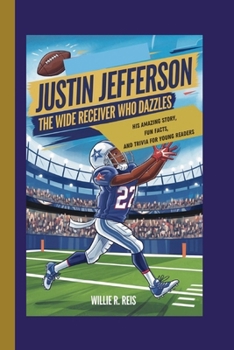 JUSTIN JEFFERSON: THE WIDE RECEIVER WHO DAZZLES – HIS AMAZING STORY, FUN FACTS, AND TRIVIA FOR YOUNG READERS