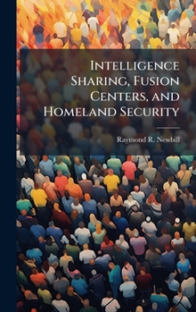 Intelligence Sharing, Fusion Centers, and Homeland Security