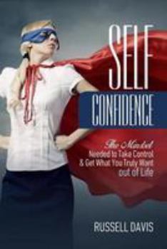 Paperback Self-Confidence: The Mindset Needed to Take Control & Get What You Truly Want out of Life Book