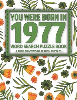 Paperback You Were Born In 1977: Word Search Puzzle Book: Word Search Puzzles Game For Every Level From Warm-Up To Difficult And Exciting Book for Adul [Large Print] Book