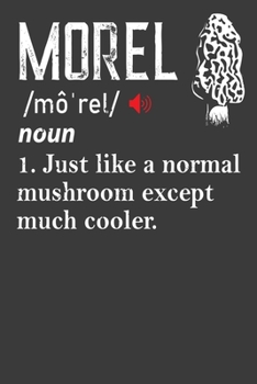 Morel, Just Like A Normal Mushroom Except Much Cooler.: 150 Page College-Ruled Notebook for Mushroom Hunters!