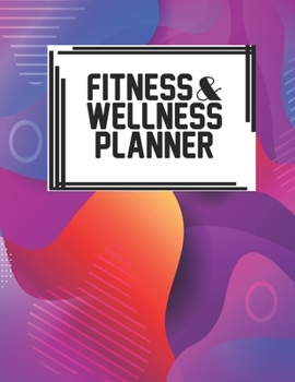 Fitness & Wellness Planner: Fitness & Wellness Gym Workout Training Diet Record Progress Self Care Planner Tracker