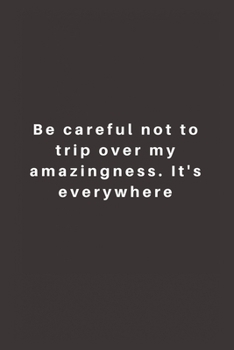 Paperback Be careful not to trip over my amazingness. It's everywhere: Lined Journal, Lined Notebook, Gift ideas Notepad Book