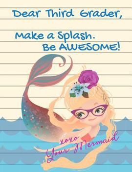 Dear Third Grader, Make a Splash. Be Awesome! Xoxo Your Mermaid : Cute Mermaid Composition Notebook - Wide Ruled (8. 5 X 11 Inches - 102 Pages) 3rd Grade Elementary School Gifts for Girls