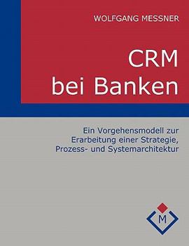 Paperback CRM bei Banken: Ein Vorgehensmodell zur Erarbeitung einer Strategie, Prozess- und Systemarchitektur [German] Book