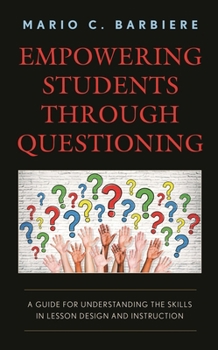 Paperback Empowering Students Through Questioning: A Guide for Understanding the Skills in Lesson Design and Instruction Book