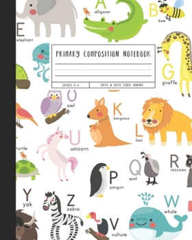 Primary Composition Notebook : Grades K-2 Write and Draw Story Journal, Animal Alphabet