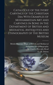 Hardcover Catalogue of the Ivory Carvings of the Christian era With Examples of Mohammedan art and Carvings in Bone in the Department of British and Mediaeval A Book