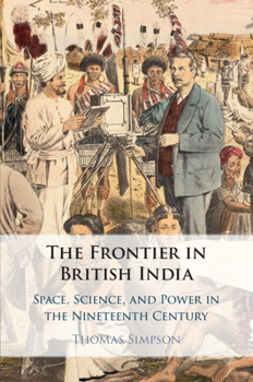 Paperback The Frontier in British India: Space, Science, and Power in the Nineteenth Century Book