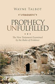 Paperback Prophecy Unfulfilled: The New Testament Examined by the Rules of Evidence Book