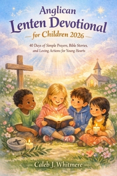 Anglican Lenten Devotional for Children 2026: 40 Days of Simple Prayers, Bible Stories, and Loving Actions for Young Hearts