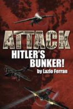 Paperback Attack Hitler's Bunker!: The RAF Secret Raid to bomb Hitler's Berlin Bunker that Never Happened - Probably Book