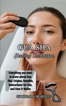 Paperback Gua sha Healing Technique: Everything you need to know about Gua Sha: Origins, Benefits, Instructions for Use, and How it Works Book