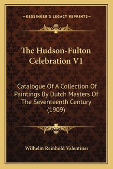 Paperback The Hudson-Fulton Celebration V1: Catalogue Of A Collection Of Paintings By Dutch Masters Of The Seventeenth Century (1909) Book