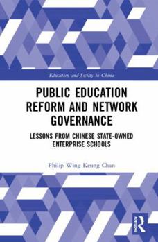 Hardcover Public Education Reform and Network Governance: Lessons From Chinese State-Owned Enterprise Schools Book