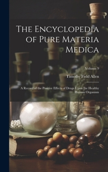 Hardcover The Encyclopedia of Pure Materia Medica: A Record of the Positive Effects of Drugs Upon the Healthy Human Organism; Volume 9 Book