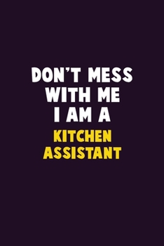 Don't Mess With Me, I Am A Kitchen Assistant: 6X9 Career  Pride 120 pages Writing Notebooks