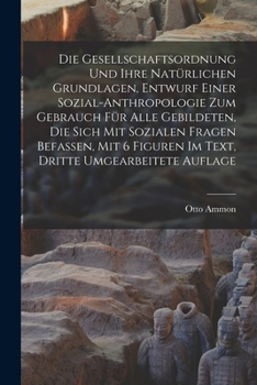 Paperback Die Gesellschaftsordnung und ihre natürlichen Grundlagen, Entwurf einer Sozial-Anthropologie zum Gebrauch für alle Gebildeten, die sich mit Sozialen F [German] Book