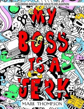 Paperback Coloring Books for Adults Relaxation: My Boss Is a Jerk: (Volume 4 of Humorous Coloring Books Series by Mark Thompson) Book