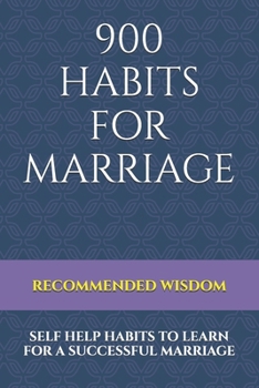 900 HABITS FOR MARRIAGE: SELF HELP HABITS TO LEARN FOR A SUCCESSFUL MARRIAGE