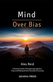Paperback Mind Over Bias: A Practical Guide to Recognizing Cognitive Traps and Making Smarter Decisions Every Day Book