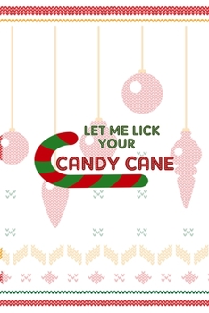 Let Me Lick Your Candy Cane: Notebook Journal Composition Blank Lined Diary Notepad 120 Pages Paperback Spheres White Solid Naughty Xmas