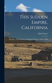 Hardcover This Sudden Empire, California; the Story of the Society of California Pioneers, 1850 to 1950 Book