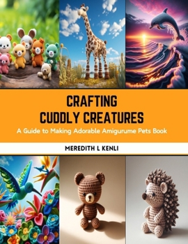 Paperback Crafting Cuddly Creatures: A Guide to Making Adorable Amigurume Pets Book