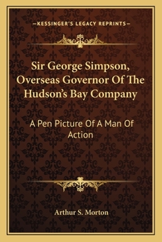 Paperback Sir George Simpson, Overseas Governor Of The Hudson's Bay Company: A Pen Picture Of A Man Of Action Book