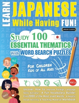 Paperback Learn Japanese While Having Fun! - For Children: KIDS OF ALL AGES - STUDY 100 ESSENTIAL THEMATICS WITH WORD SEARCH PUZZLES - VOL.1 - Uncover How to Im Book