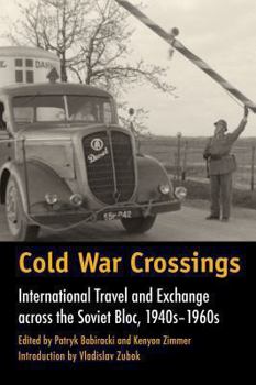 Hardcover Cold War Crossings: International Travel and Exchange Across the Soviet Bloc, 1940s-1960s Book