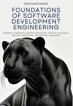 Paperback Foundations of Software Development Engineering: Essential Concepts, Design Strategies, Coding Standards, Testing Techniques, and Project Leadership Book