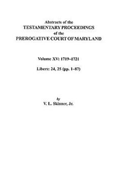 Abstracts of the Testamentary Proceedings of the Prerogative Court of Maryland: 1719-1721; Libers 24, 25 (Pp. 1-87)
