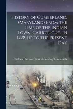 Paperback History of Cumberland, (Maryland) From the Time of the Indian Town, Caiuctucuc, in 1728, up to the Present Day Book