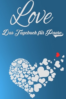 Love - Das Tagebuch für Paare: Schönes Geschenk für Paare - 108 Seiten zum Ausfüllen und Eintragen von Erinnerungen an schöne Momente. Mehr Liebe - ... Partnerschaft - Mehr Ehe (German Edition)